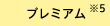 プレミアム※5